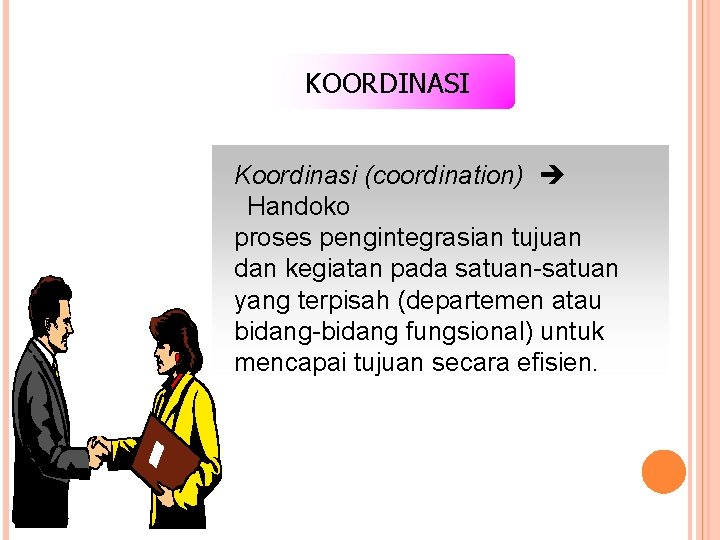 KOORDINASI Koordinasi (coordination) Handoko proses pengintegrasian tujuan dan kegiatan pada satuan-satuan yang terpisah (departemen