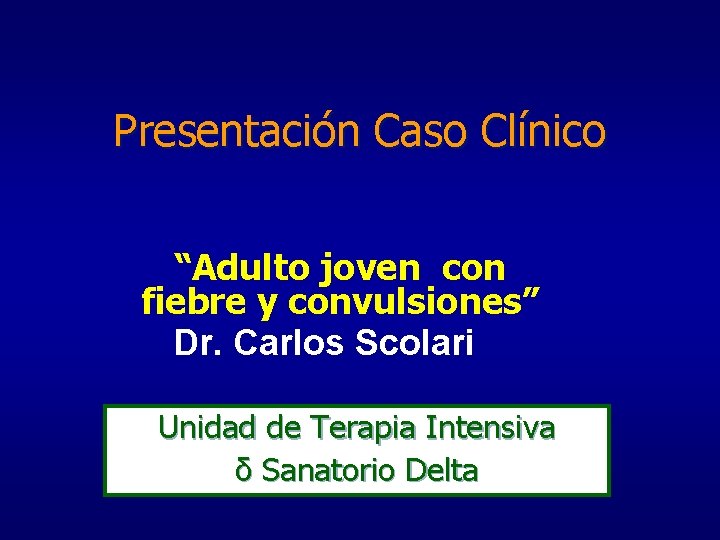 Presentación Caso Clínico “Adulto joven con fiebre y convulsiones” Dr. Carlos Scolari Unidad de