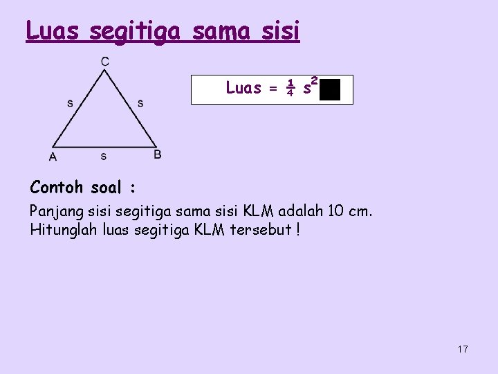 Luas segitiga sama sisi Luas = ¼ s 2 Contoh soal : Panjang sisi