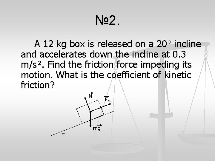 № 2. A 12 kg box is released on a 20 incline and accelerates