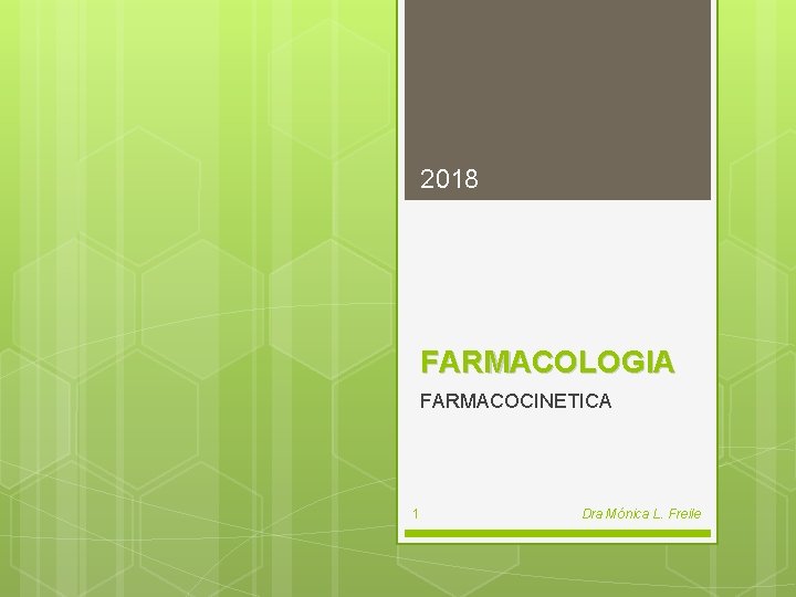 2018 FARMACOLOGIA FARMACOCINETICA 1 Dra Mónica L. Freile 