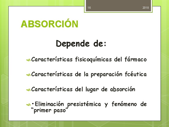 16 2018 ABSORCIÓN Depende de: Características fisicoquímicas del fármaco Características de la preparación fcéutica