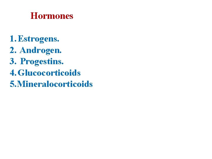 Hormones 1. Estrogens. 2. Androgen. 3. Progestins. 4. Glucocorticoids 5. Mineralocorticoids 