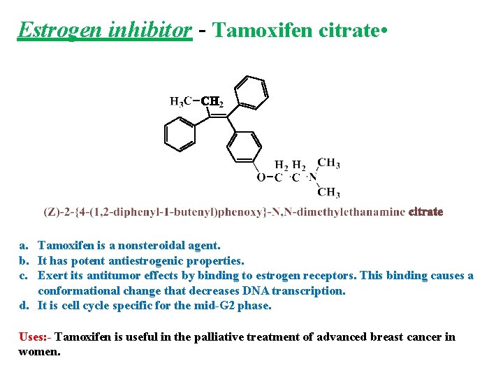 Estrogen inhibitor - Tamoxifen citrate • a. Tamoxifen is a nonsteroidal agent. b. It