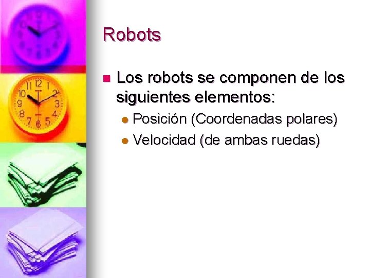 Robots n Los robots se componen de los siguientes elementos: Posición (Coordenadas polares) l