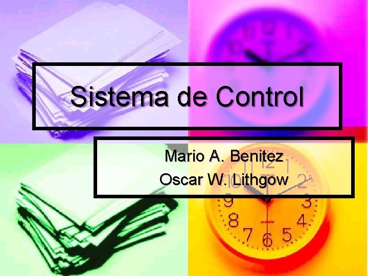 Sistema de Control Mario A. Benitez Oscar W. Lithgow 