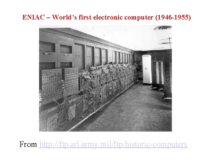 ENIAC – World’s first electronic computer (1946 -1955) From http: //ftp. arl. army. mil/ftp/historic-computers