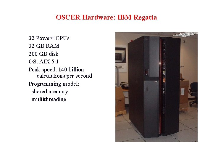 OSCER Hardware: IBM Regatta 32 Power 4 CPUs 32 GB RAM 200 GB disk