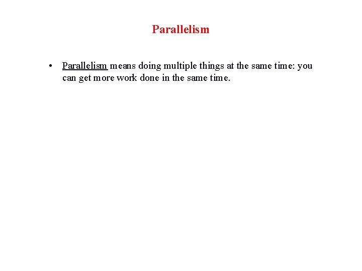 Parallelism • Parallelism means doing multiple things at the same time: you can get