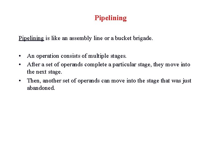 Pipelining is like an assembly line or a bucket brigade. • An operation consists