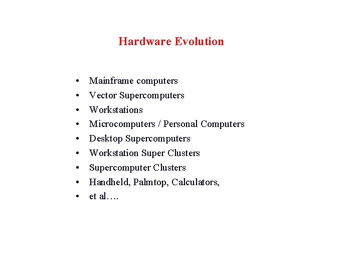 Hardware Evolution • • • Mainframe computers Vector Supercomputers Workstations Microcomputers / Personal Computers