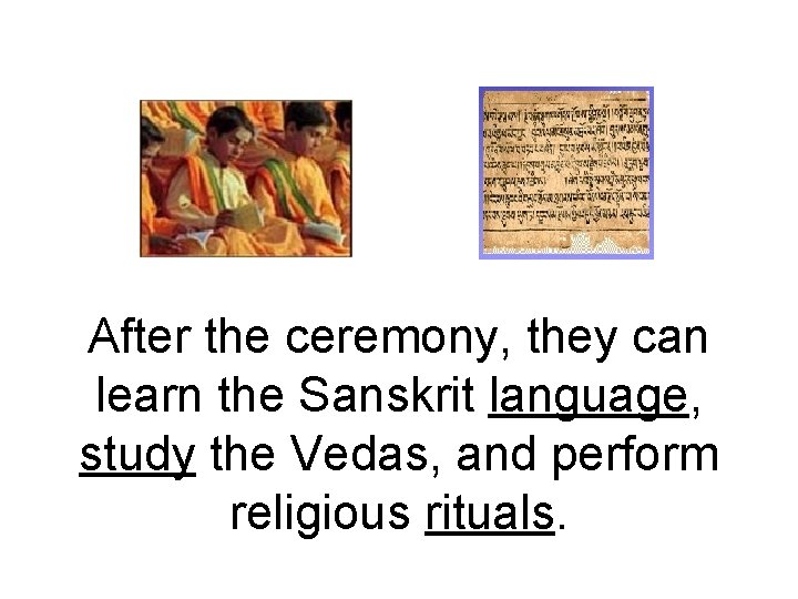 After the ceremony, they can learn the Sanskrit language, study the Vedas, and perform After the ceremony, they can learn the Sanskrit language, study the Vedas, and perform