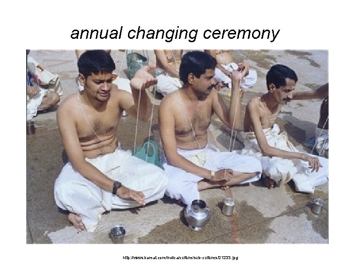 annual changing ceremony http: //www. kamat. com/indica/culture/sub-cultures/21233. jpg annual changing ceremony http: //www. kamat. com/indica/culture/sub-cultures/21233. jpg