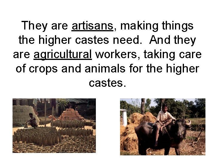 They are artisans, making things the higher castes need. And they are agricultural workers, They are artisans, making things the higher castes need. And they are agricultural workers,