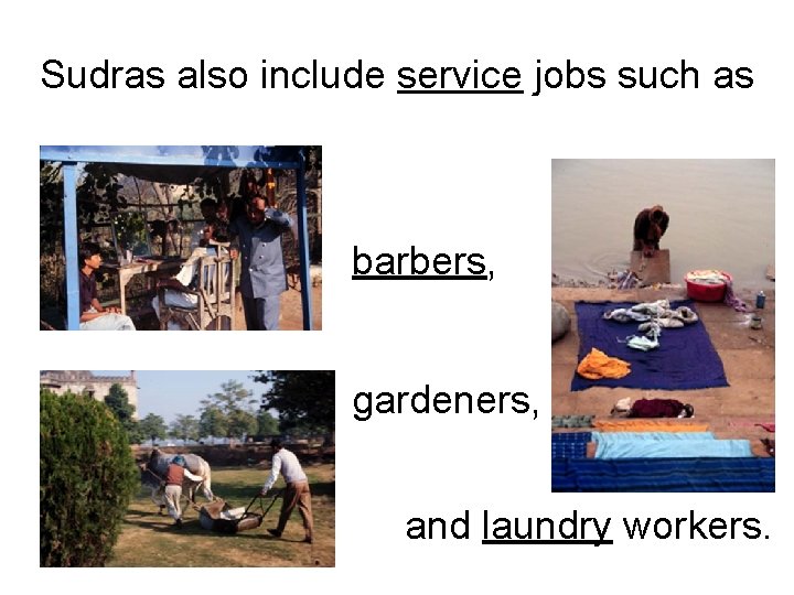Sudras also include service jobs such as barbers, gardeners, and laundry workers. Sudras also include service jobs such as barbers, gardeners, and laundry workers.