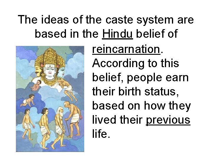 The ideas of the caste system are based in the Hindu belief of reincarnation. The ideas of the caste system are based in the Hindu belief of reincarnation.