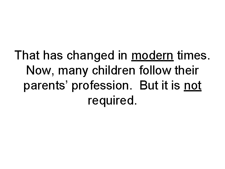 That has changed in modern times. Now, many children follow their parents’ profession. But That has changed in modern times. Now, many children follow their parents’ profession. But