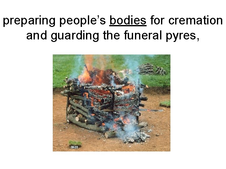 preparing people’s bodies for cremation and guarding the funeral pyres, preparing people’s bodies for cremation and guarding the funeral pyres,