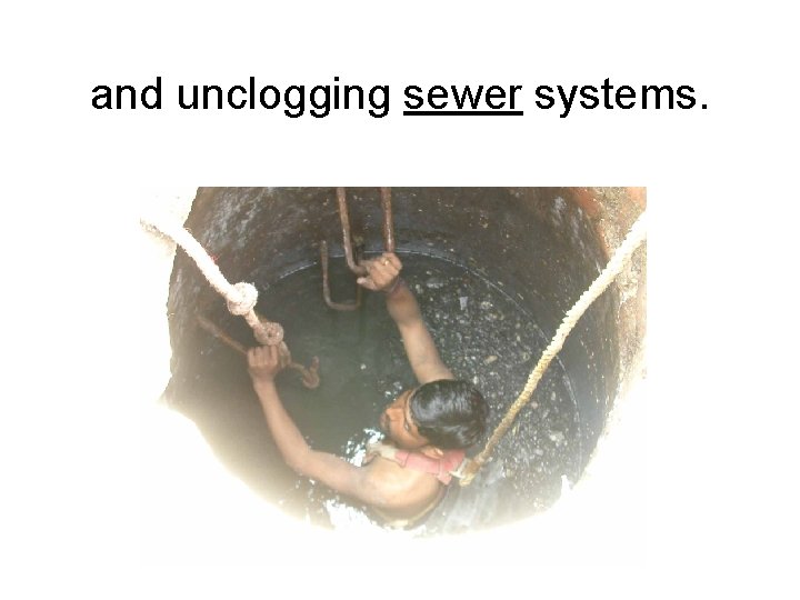 and unclogging sewer systems. and unclogging sewer systems.