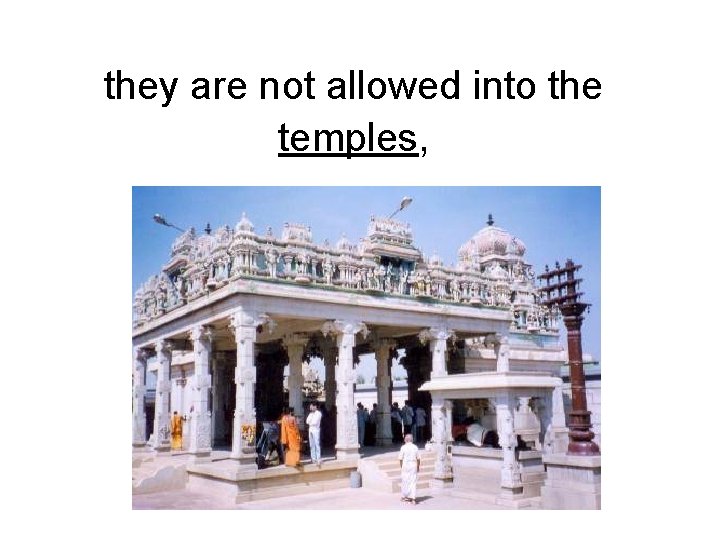 they are not allowed into the temples, they are not allowed into the temples,