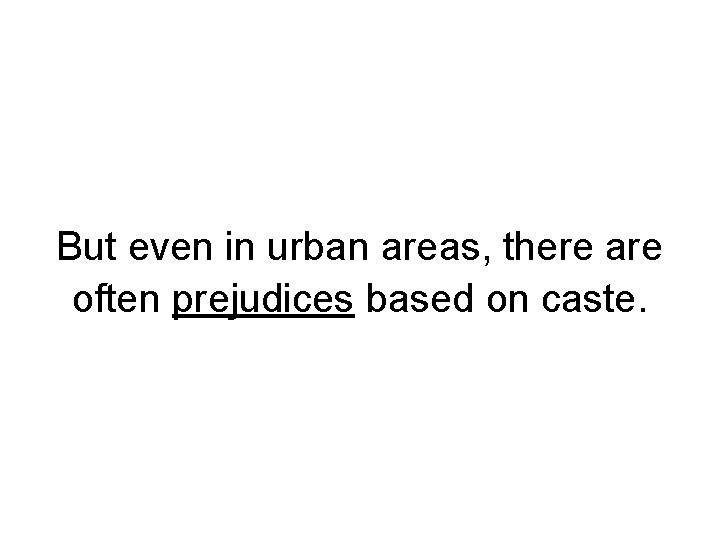 But even in urban areas, there are often prejudices based on caste. But even in urban areas, there are often prejudices based on caste.