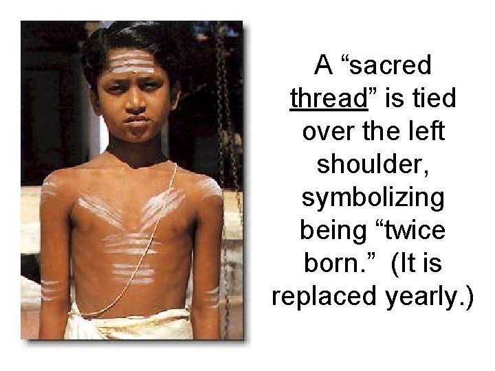 A “sacred thread” is tied over the left shoulder, symbolizing being “twice born. ” A “sacred thread” is tied over the left shoulder, symbolizing being “twice born. ”