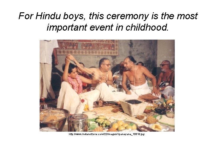 For Hindu boys, this ceremony is the most important event in childhood. http: //www. For Hindu boys, this ceremony is the most important event in childhood. http: //www.