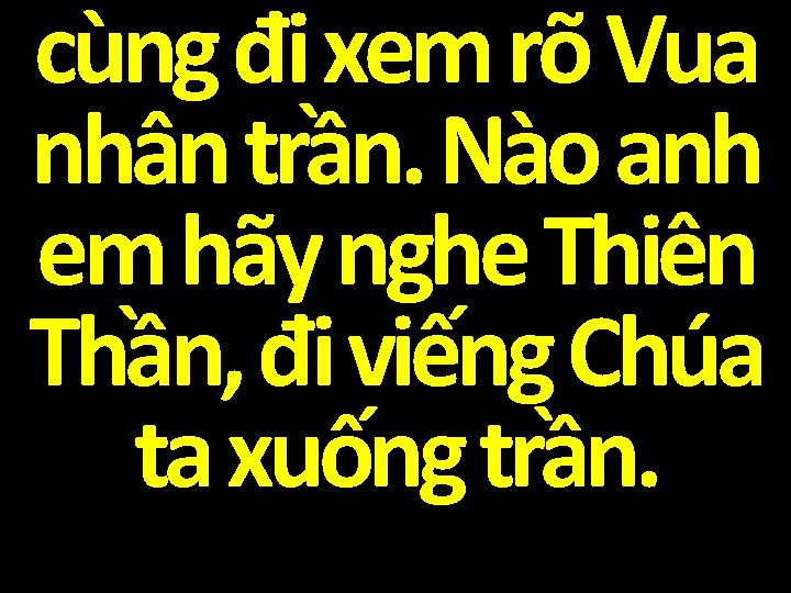 cùng đi xem rõ Vua nhân trần. Nào anh em hãy nghe Thiên Thần,