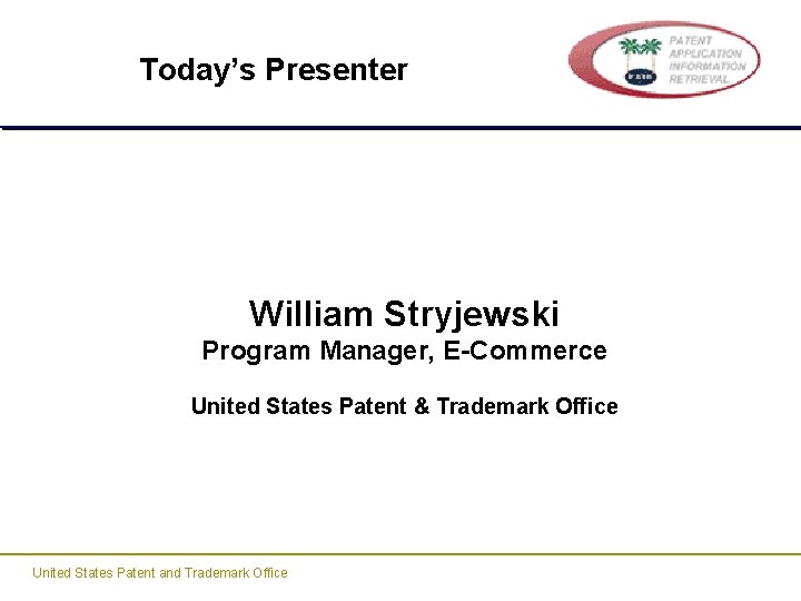 Today’s Presenter William Stryjewski Program Manager, E-Commerce United States Patent & Trademark Office United Today’s Presenter William Stryjewski Program Manager, E-Commerce United States Patent & Trademark Office United