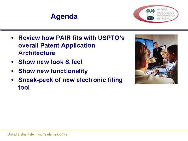 Agenda • Review how PAIR fits with USPTO’s overall Patent Application Architecture • Show Agenda • Review how PAIR fits with USPTO’s overall Patent Application Architecture • Show