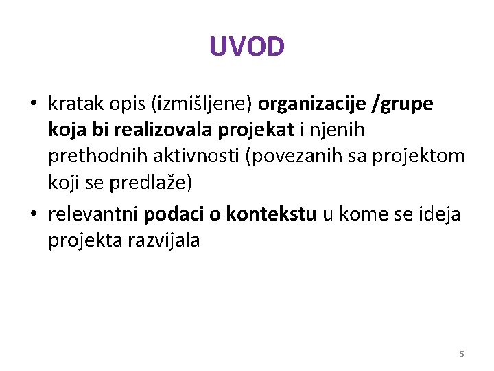 UVOD • kratak opis (izmišljene) organizacije /grupe koja bi realizovala projekat i njenih prethodnih