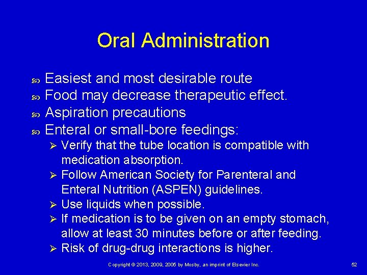 Oral Administration Easiest and most desirable route Food may decrease therapeutic effect. Aspiration precautions