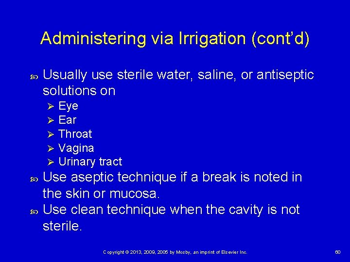 Administering via Irrigation (cont’d) Usually use sterile water, saline, or antiseptic solutions on Ø