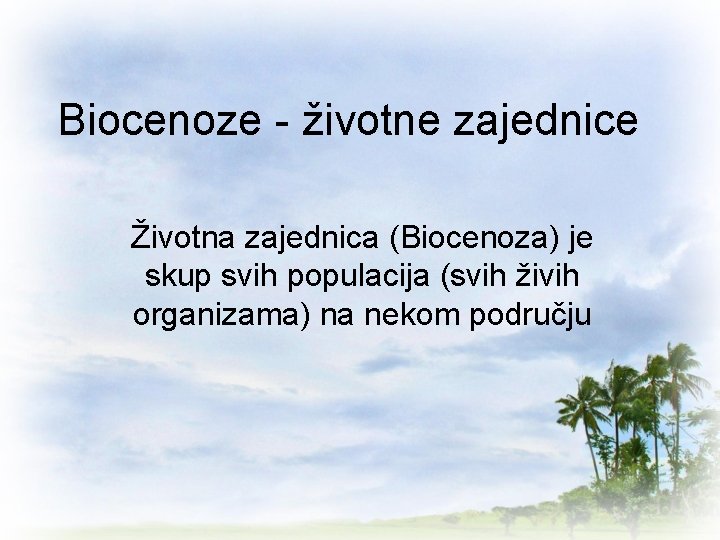Biocenoze - životne zajednice Životna zajednica (Biocenoza) je skup svih populacija (svih živih organizama)