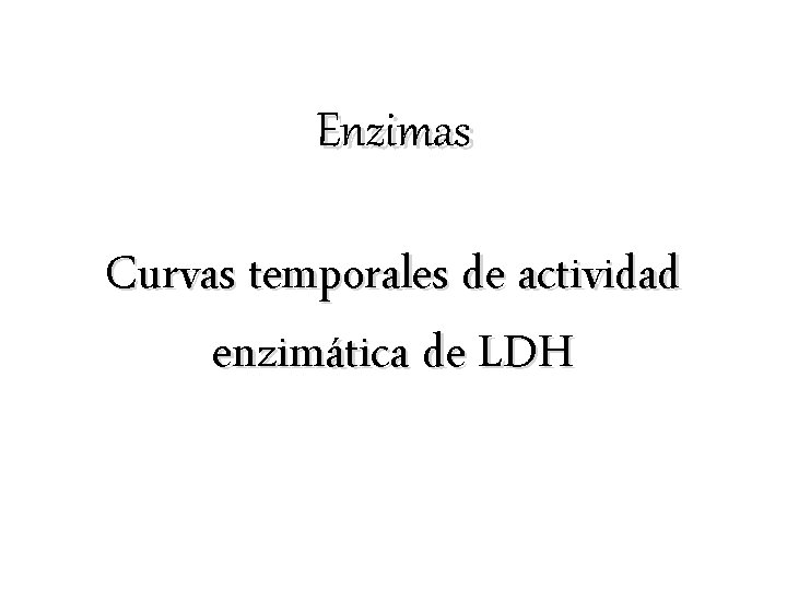 Enzimas Curvas temporales de actividad enzimática de LDH Enzimas Curvas temporales de actividad enzimática de LDH