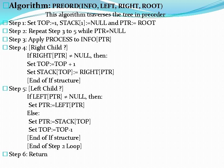 �Algorithm: PREORD(INFO, LEFT, RIGHT, ROOT) This algorithm traverses the tree in preorder � Step