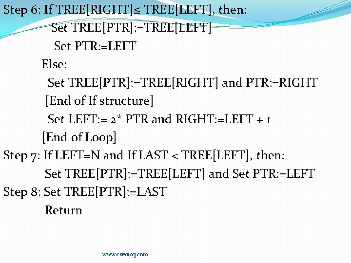 Step 6: If TREE[RIGHT]≤ TREE[LEFT], then: Set TREE[PTR]: =TREE[LEFT] Set PTR: =LEFT Else: Set