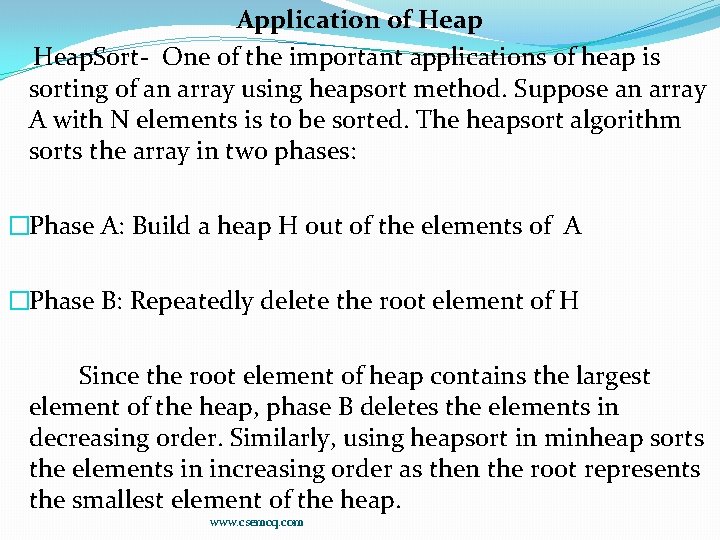 Application of Heap. Sort- One of the important applications of heap is sorting of