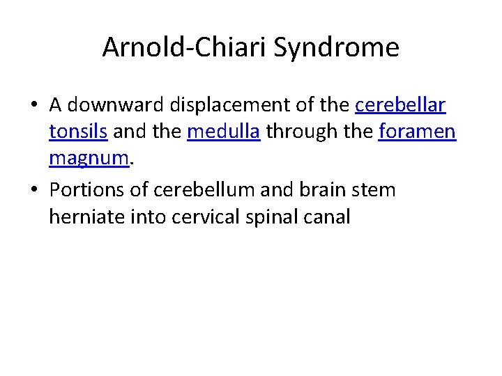 Arnold-Chiari Syndrome • A downward displacement of the cerebellar tonsils and the medulla through
