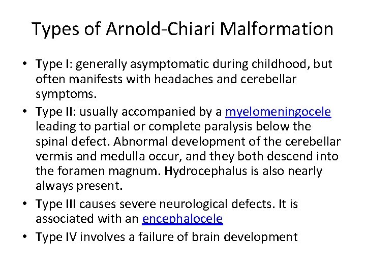 Types of Arnold-Chiari Malformation • Type I: generally asymptomatic during childhood, but often manifests