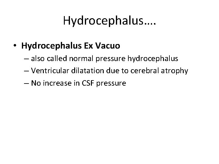 Hydrocephalus…. • Hydrocephalus Ex Vacuo – also called normal pressure hydrocephalus – Ventricular dilatation