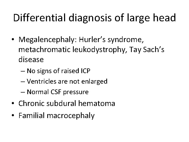 Differential diagnosis of large head • Megalencephaly: Hurler’s syndrome, metachromatic leukodystrophy, Tay Sach’s disease