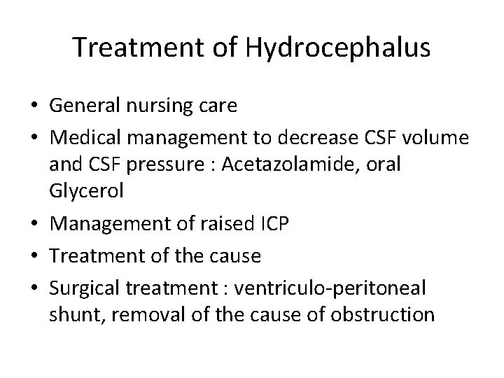 Treatment of Hydrocephalus • General nursing care • Medical management to decrease CSF volume