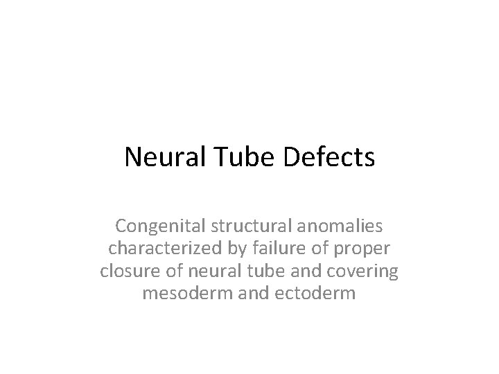 Neural Tube Defects Congenital structural anomalies characterized by failure of proper closure of neural
