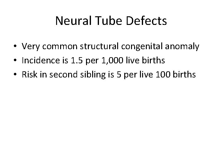 Neural Tube Defects • Very common structural congenital anomaly • Incidence is 1. 5