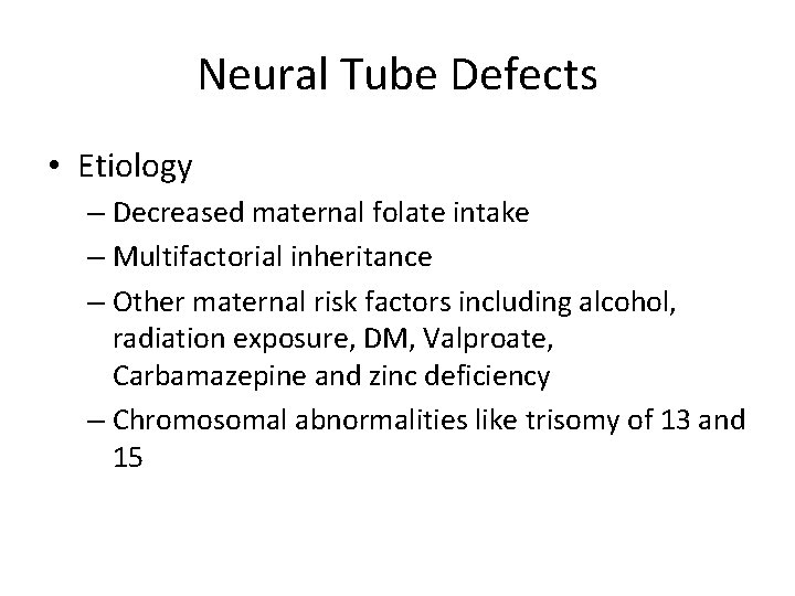 Neural Tube Defects • Etiology – Decreased maternal folate intake – Multifactorial inheritance –