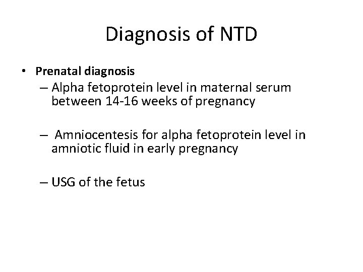 Diagnosis of NTD • Prenatal diagnosis – Alpha fetoprotein level in maternal serum between