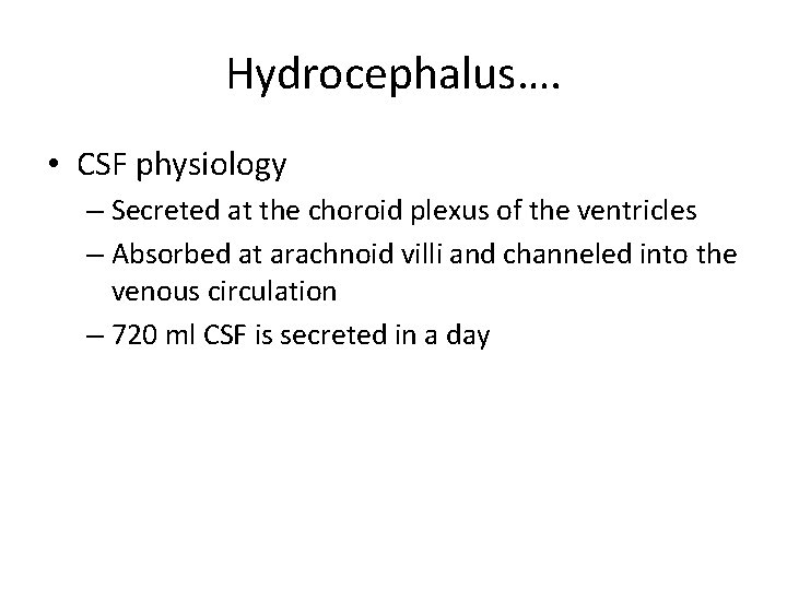 Hydrocephalus…. • CSF physiology – Secreted at the choroid plexus of the ventricles –