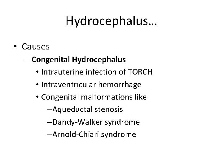 Hydrocephalus… • Causes – Congenital Hydrocephalus • Intrauterine infection of TORCH • Intraventricular hemorrhage