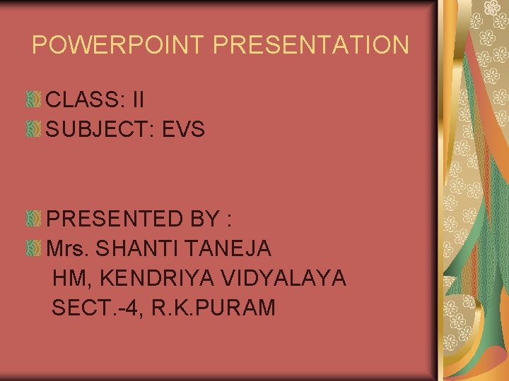 POWERPOINT PRESENTATION CLASS: II SUBJECT: EVS PRESENTED BY : Mrs. SHANTI TANEJA HM, KENDRIYA